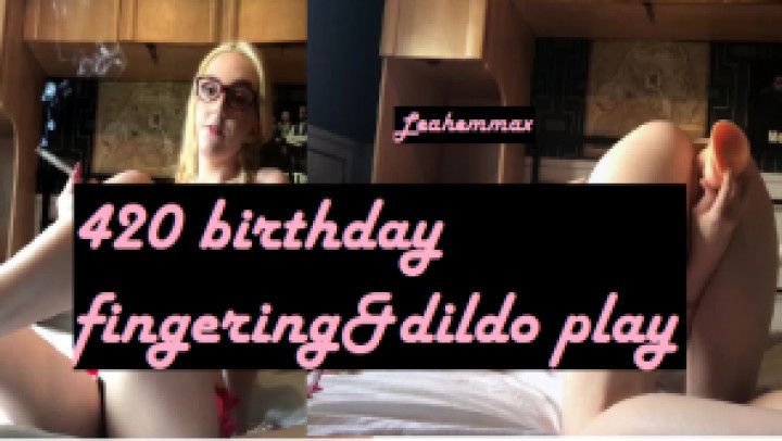420 B'day fingering and Dildo play