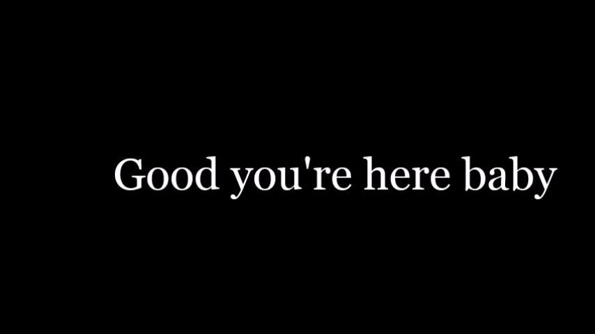 Good you're here baby