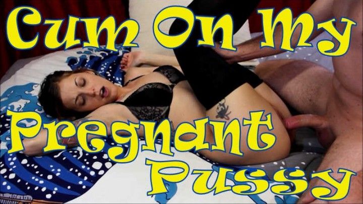 Cum On My Pregnant Pussy