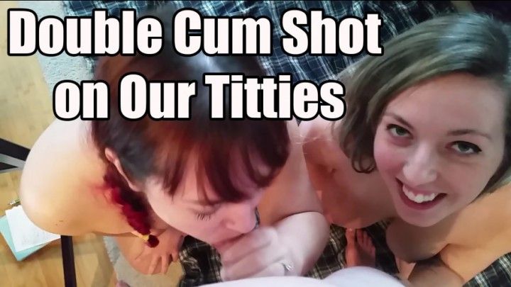 Double Cum Shot on Our Titties
