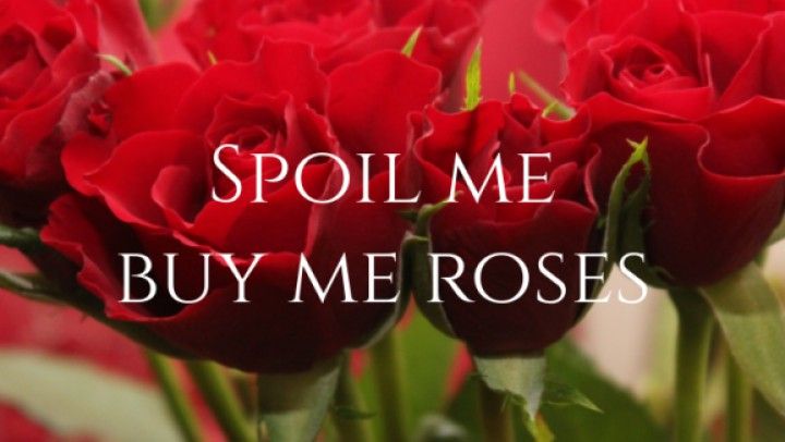 spoil me with roses