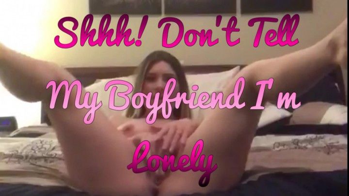 Shhhh! Im lonely Dont Tell My Boyfriend