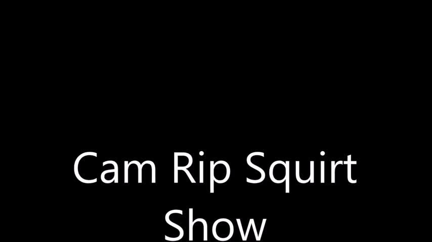 Cam Rip Squirt Show