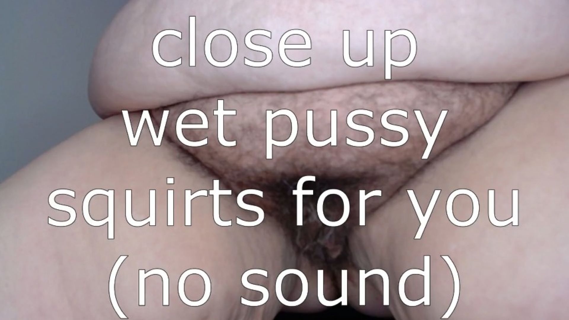 close up wet pussy squirts for you! no sound