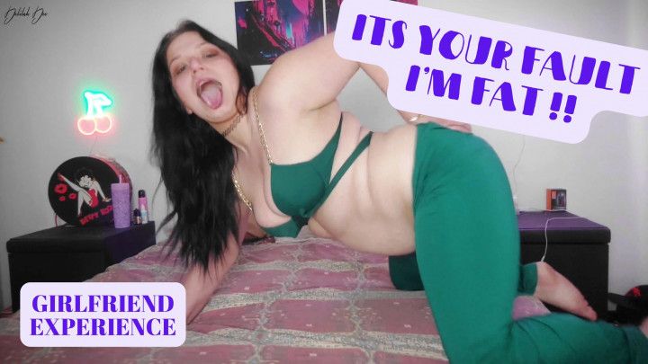 Its Your Fault I'm Fat!! Girlfriend Experience