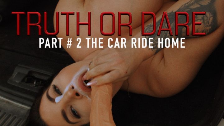 Truth or Dare Pt.2: The car ride home