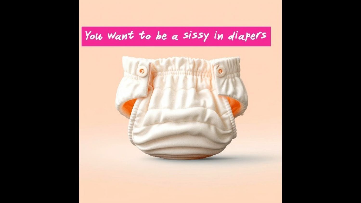 You want to be a sissy in diapers