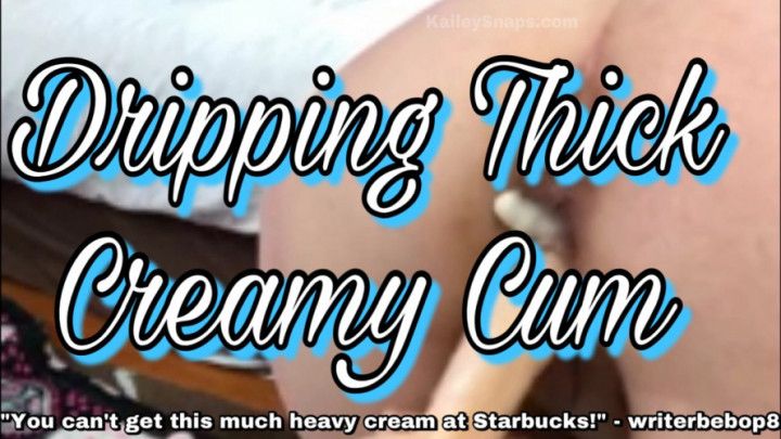 Dripping Thick Creamy Cum