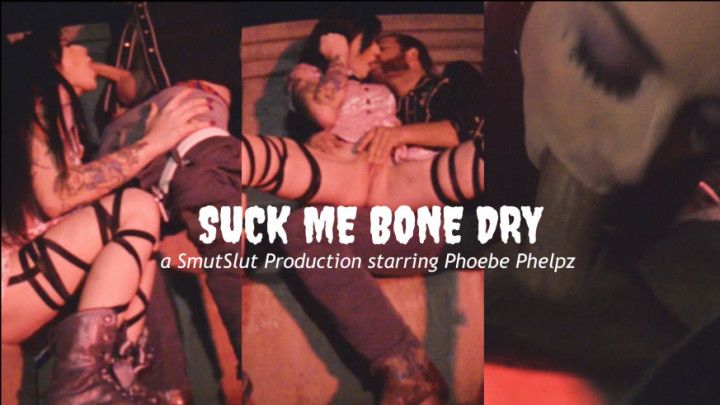 SUCK ME BONE DRY: a SmutSlut Production
