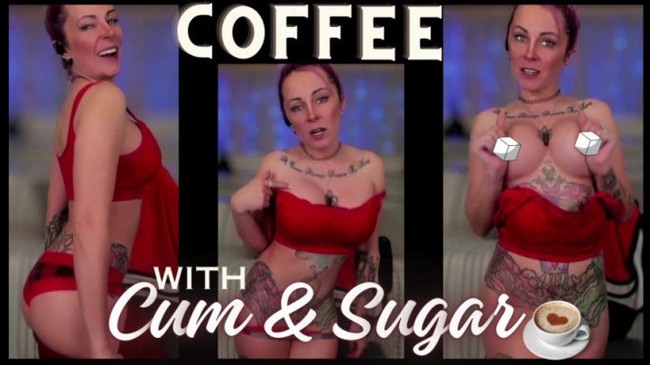 Coffee with Cum &amp; Sugar
