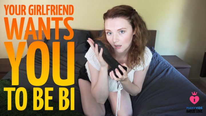 Your Girlfriend Wants You To Be Bi