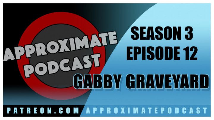 Approximate Podcast Season 3 Episode 57 Gabby Graveyard