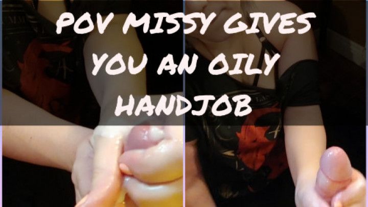 POV Missy Gives You An Oily Handjob