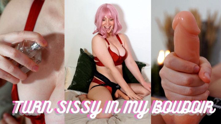 Turn sissy in my boudoir