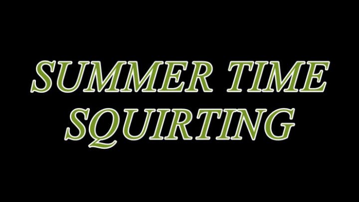 Summertime Squirting Part 1