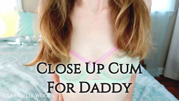 Close Up Cum For Daddy