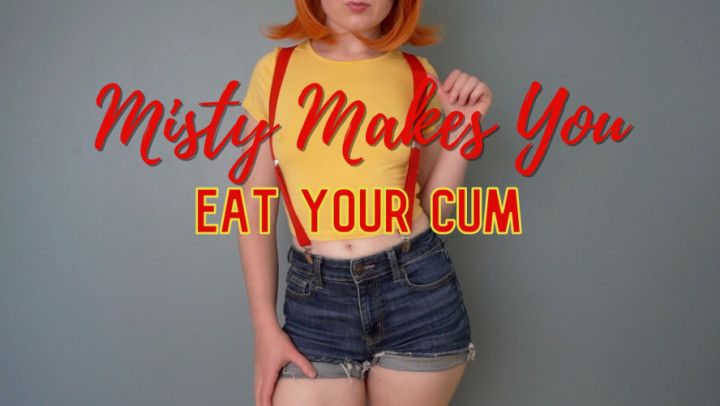 Misty Makes You Eat Your Cum