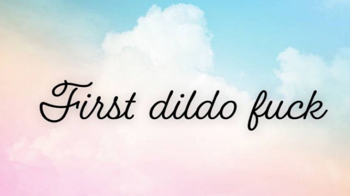 First dildo fuck
