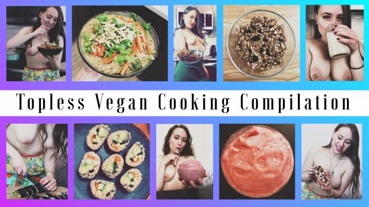 Topless Vegan Cooking Compilation