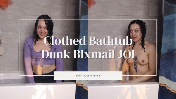 Clothed Bathtub Dunk Blxmail JOI