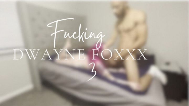 Fucking Dwayne Foxxx 3