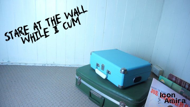 Stare at the Wall While I Cum