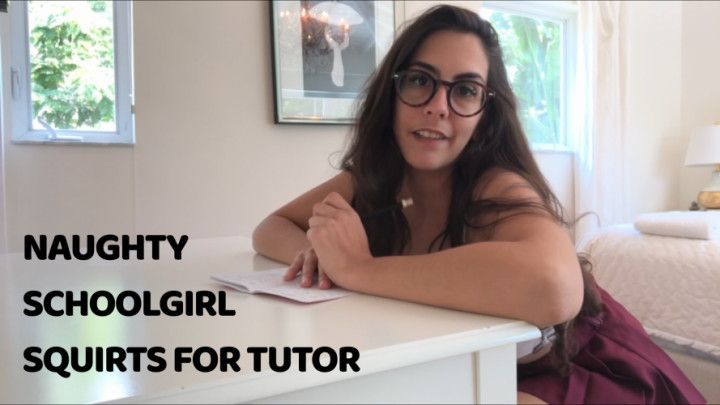 NAUGHTY SCHOOL GIRL SQUIRTS FOR TUTOR