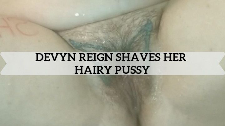 Devyn Reign Shaves Her Hairy Pussy