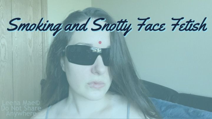 Smoking and Snotty Face Fetish