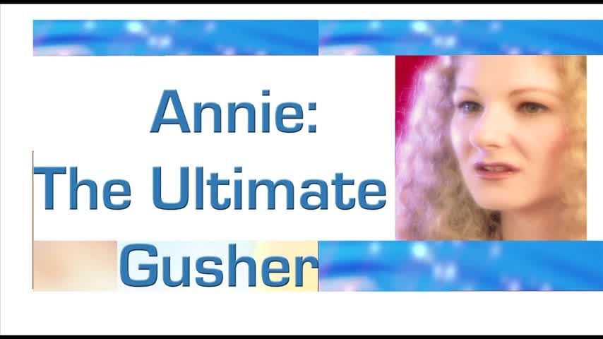 ANNIE: THE ULTIMATE GUSHER