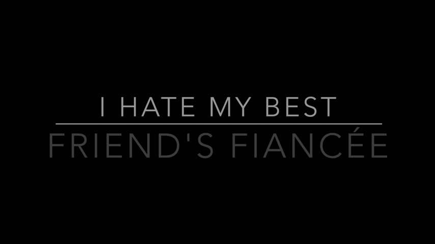 I Hate My Best Friend's Fiancée