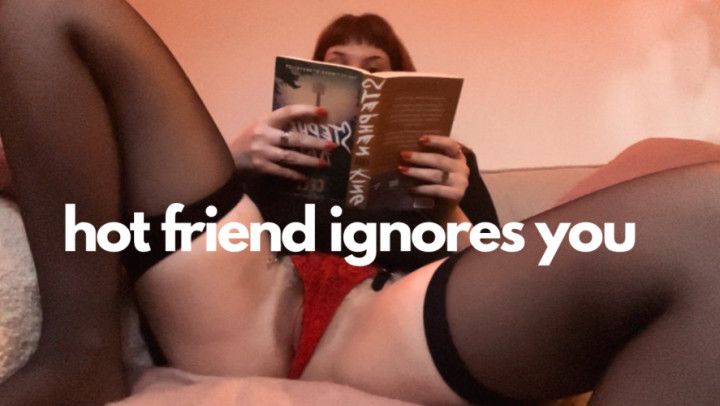 Hot Friend Ignores You