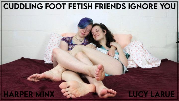 Cuddling Foot Fetish Friends Ignore You