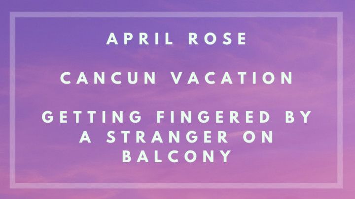 April Rose Fingered by Stranger - Cancun