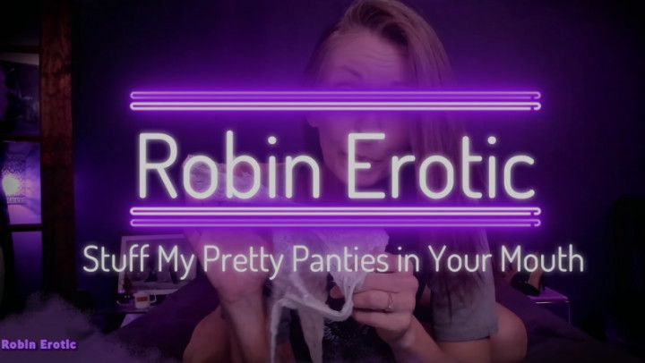 Robin Erotic - Stuff My Pretty Panties in Your Mouth
