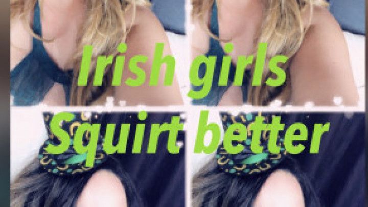 Irish Girls Squirt Better