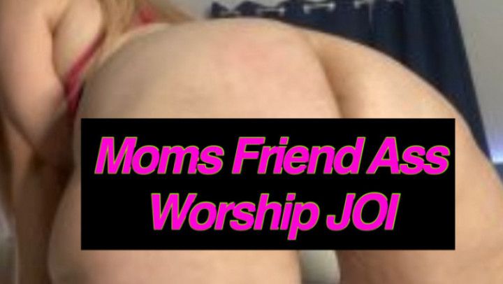 Moms Friend Ass Worship and JOI