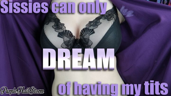 Sissies can only dream of having my tits