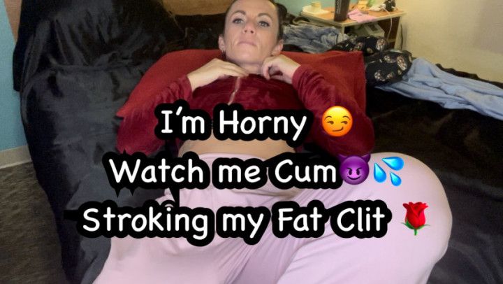 Horny Watch me Cum Stroking my fat clit