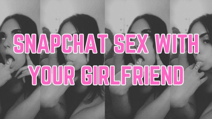 Snapchat Sex with Your Girlfriend