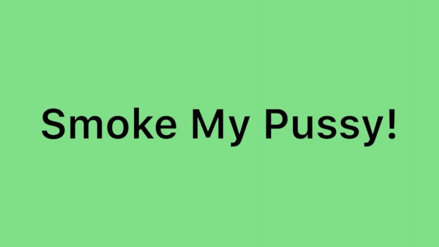 Smoke My Pussy