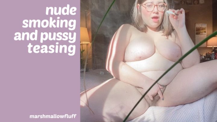 chubby nude smoking + teasing