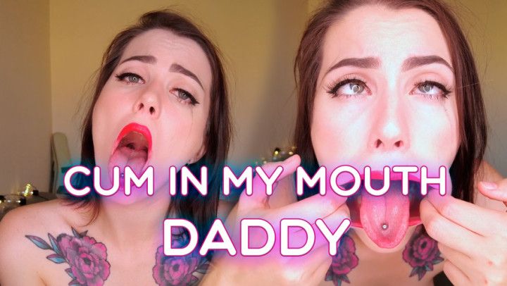 Daddy, CUM in my mouth, I BEG you