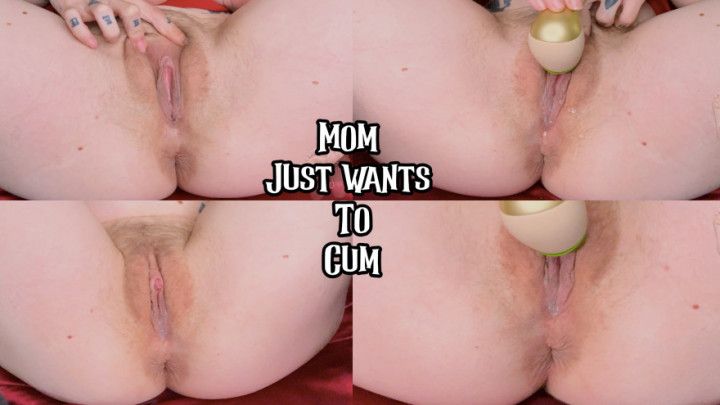 Mom Just Wants To Cum