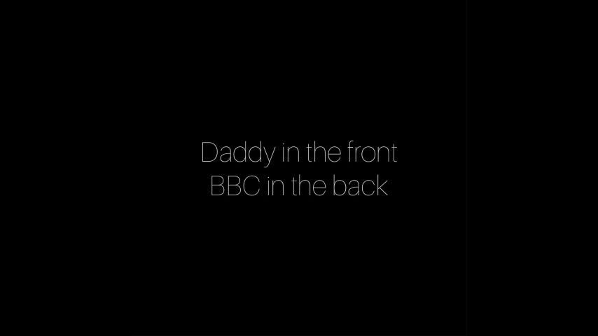 daddy in the front BBC in the back