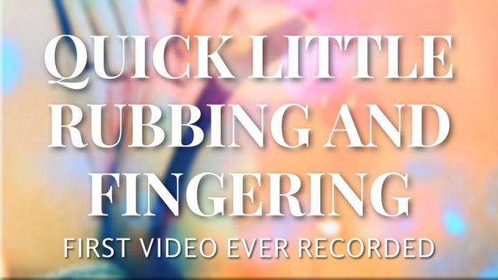 Quick little rubbing and fingering