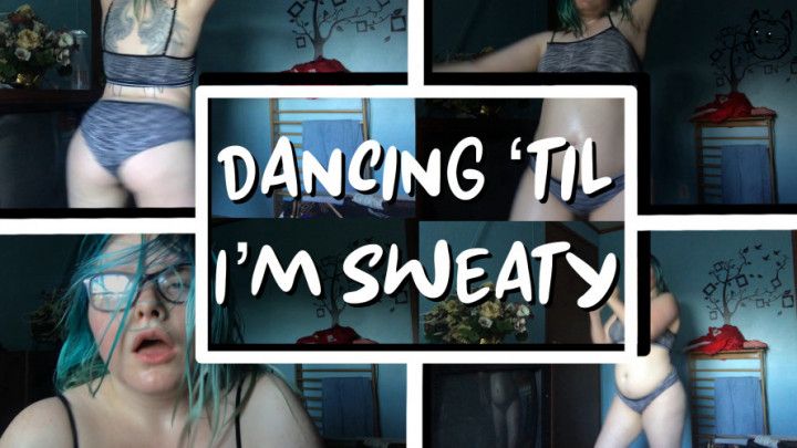 CUSTOM: Dancing until I'm a Sweaty Mess