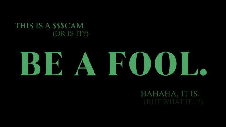 BE A FOOL