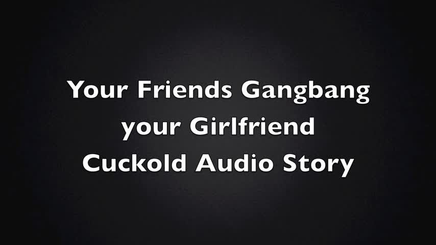 Best Friends Gangbang Your Girlfriend