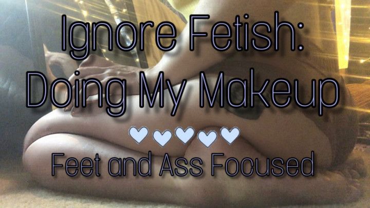 Ignore Fetish - Doing My Makeup